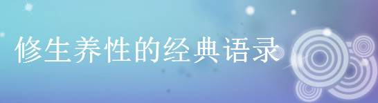 關(guān)于修生養(yǎng)性的經(jīng)典語錄名言佳句盤點,女人修心的短句